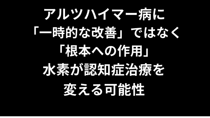 アルツハイマー病に「一時的な改善」ではなく「根本への作用」——水素が認知症治療を変える可能性