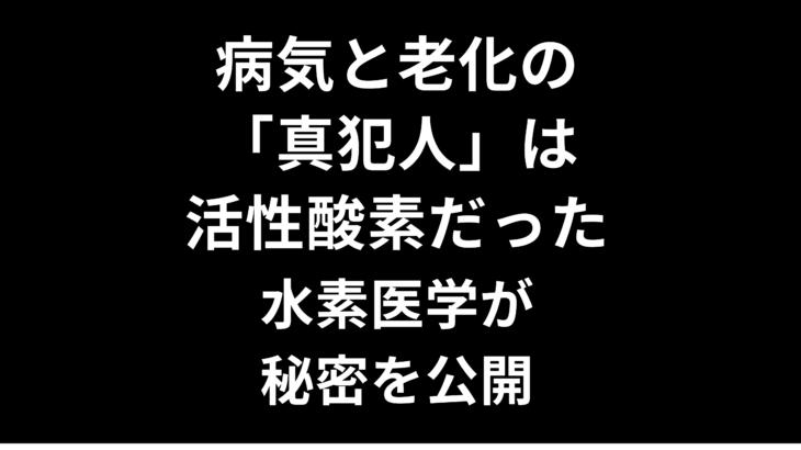 病気と老化の「真犯人」は活性酸素だった——水素医学が秘密を公開